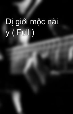 Dị giới mộc nãi y ( Full )