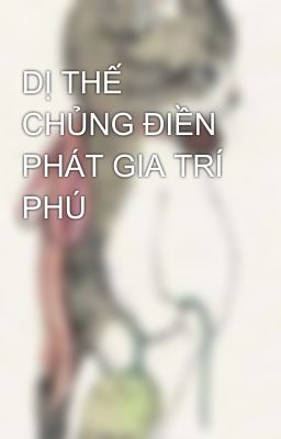 DỊ THẾ CHỦNG ĐIỀN PHÁT GIA TRÍ PHÚ 