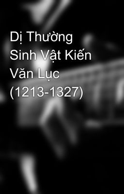 Dị Thường Sinh Vật Kiến Văn Lục (1213-1327)