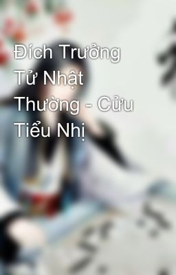 Đích Trưởng Tử Nhật Thường - Cửu Tiểu Nhị