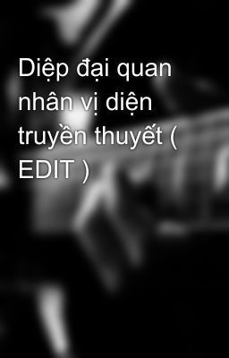 Diệp đại quan nhân vị diện truyền thuyết ( EDIT )