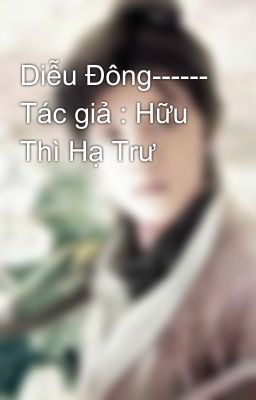 Diễu Đông------ Tác giả : Hữu Thì Hạ Trư