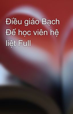 Điều giáo Bạch Đế học viên hệ liệt Full