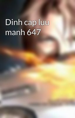 Dinh cap luu manh 647