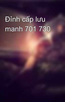 Đỉnh cấp lưu manh 701 730