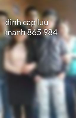 dinh cap luu manh 865 984