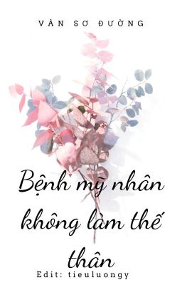 [ĐM EDIT] Bệnh Mỹ Nhân Không Làm Thế Thân