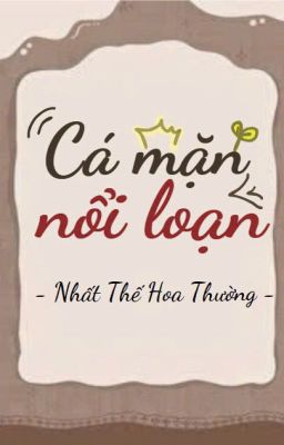 [ĐM/Edit] Cá mặn nổi loạn - Nhất Thế Hoa Thường