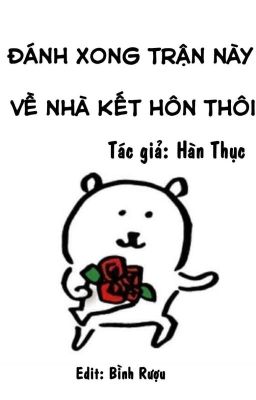 [ĐM - Edit] Đánh xong trận này về nhà kết hôn thôi - Hàn Thục