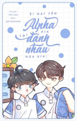 [ĐM/EDIT] Ê! Hai tên Alpha kia lại đánh nhau nữa kìa! - Tấn Hàm