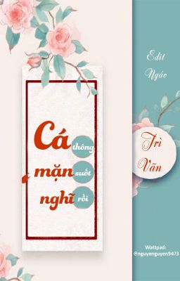 [ĐM - EDIT HOÀN] Cá Mặn nghĩ thông suốt rồi - Trì Vãn