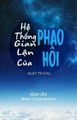 [ĐM/EDIT/Hoàn] Hệ Thống Gian Lận Của Pháo Hôi (Phần2)