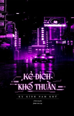 [ĐM/EDIT] Kẻ địch khó thuần - Kỵ Kình Nam Khứ