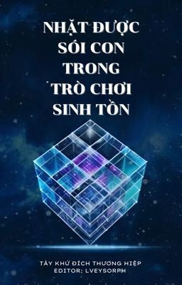 [ĐM/EDIT] Nhặt Được Sói Con Trong Trò Chơi Sinh Tồn - Tây Khứ Đích Thương Hiệp