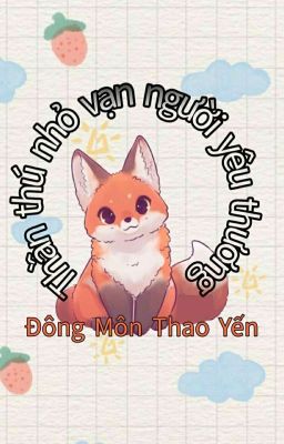 [ĐM - Edit] Thần thú nhỏ vạn người yêu thương - Đông Môn Thao Yến