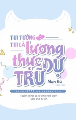 [ĐM/Edit] Tui tưởng tui là lương thực dự trữ - Mạn Vũ