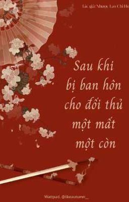 [ĐM] [On-Going] Sau Khi Bị Ban Hôn Cho Đối Thủ Một Mất Một Còn 