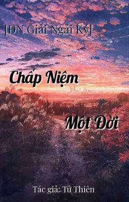 [ĐN Giải Ngải Ký] Chấp Niệm Một Đời