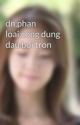 dn,phan loai,cong dung dau boi tron