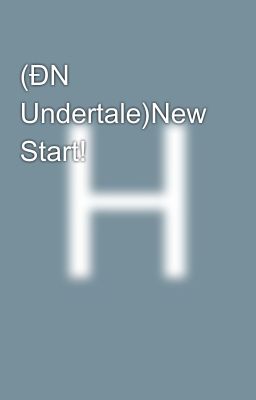 (ĐN Undertale)New Start!