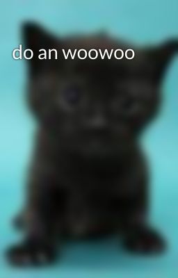 do an woowoo