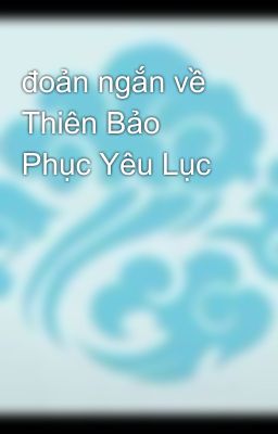 đoản ngắn về Thiên Bảo Phục Yêu Lục