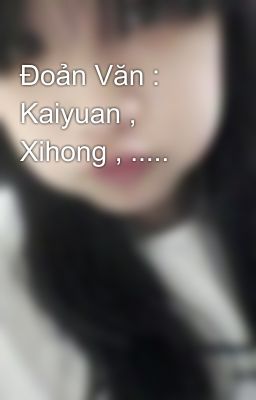 Đoản Văn : Kaiyuan , Xihong , .....