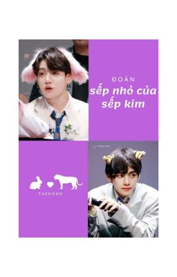 [ĐOẢN] [VKook] Sếp Nhỏ Của Sếp Kim