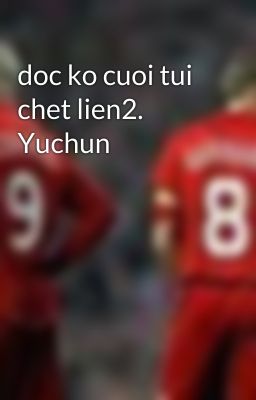 doc ko cuoi tui chet lien2. Yuchun