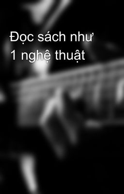 Đọc sách như 1 nghệ thuật