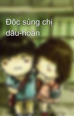 Độc sủng chị dâu-hoàn