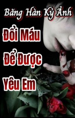 ĐỔI MÁU ĐỂ ĐƯỢC YÊU EM