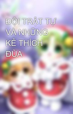 ĐỘI TRẬT TỰ VÀ NHỮNG KẺ THÍCH ĐÙA