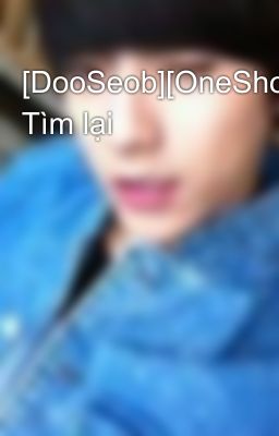 [DooSeob][OneShort] Tìm lại