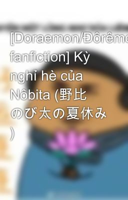 [Doraemon/Đôrêmon fanfiction] Kỳ nghỉ hè của Nôbita (野比 のび太の夏休み )