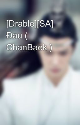 [Drable][SA] Đau ( ChanBaek )