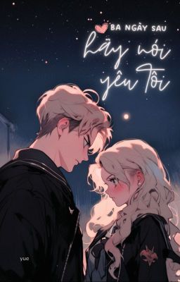 [Draco x Hermione] Ba ngày sau, hãy nói yêu tôi