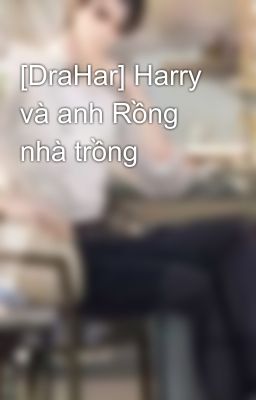 [DraHar] Harry và anh Rồng nhà trồng