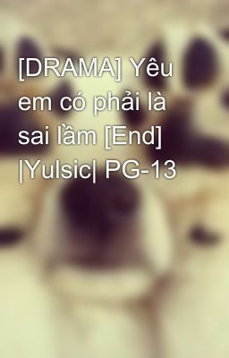 [DRAMA] Yêu em có phải là sai lầm [End] |Yulsic| PG-13