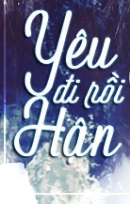 [Drop][LONGFIC] YÊU ĐI RỒI HẬN《KHẢI-NGUYÊN》- MINT