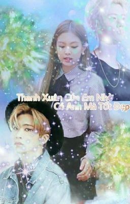 [DROP] Thanh xuân của em nhờ có anh mà tốt đẹp. Mark x Jennie x Youngjae