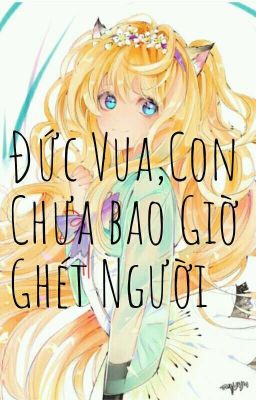 Đức Vua,Con Chưa Bao Giờ Ghét Người