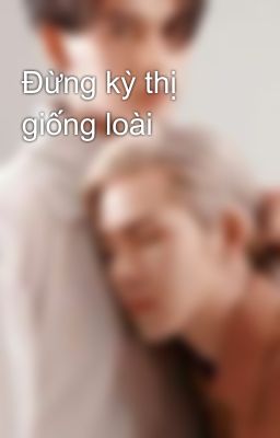 Đừng kỳ thị giống loài