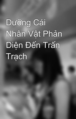 Dưỡng Cái Nhân Vật Phản Diện Đến Trấn Trạch 