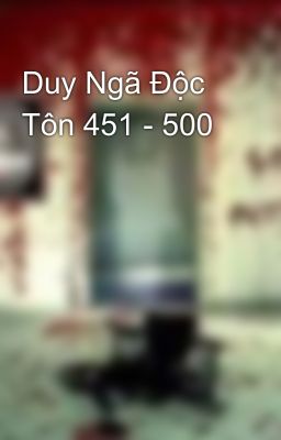 Duy Ngã Độc Tôn 451 - 500