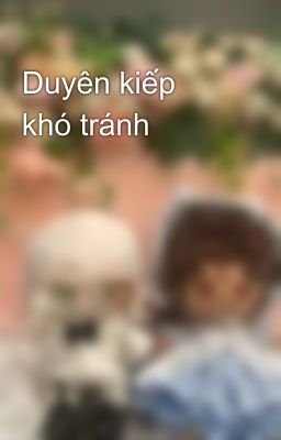 Duyên kiếp khó tránh