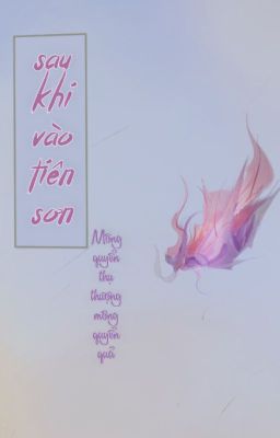 [Edit][Đam mỹ] Sau khi vào Tiên Sơn - Mông quyển thụ thượng mông quyển quả