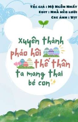 [EDIT|ĐM] Xuyên Thành Pháo Hôi Thế Thân Ta Mang Thai Bé Con