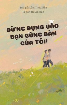 [Edit] Đừng đụng vào bạn cùng bàn của tôi - Lâm Thất Niên