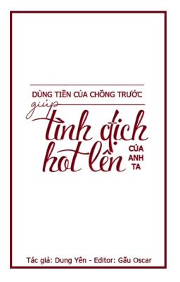 EDIT | Dùng Tiền Của Chồng Trước Giúp Tình Địch Của Anh Ta HOT Lên